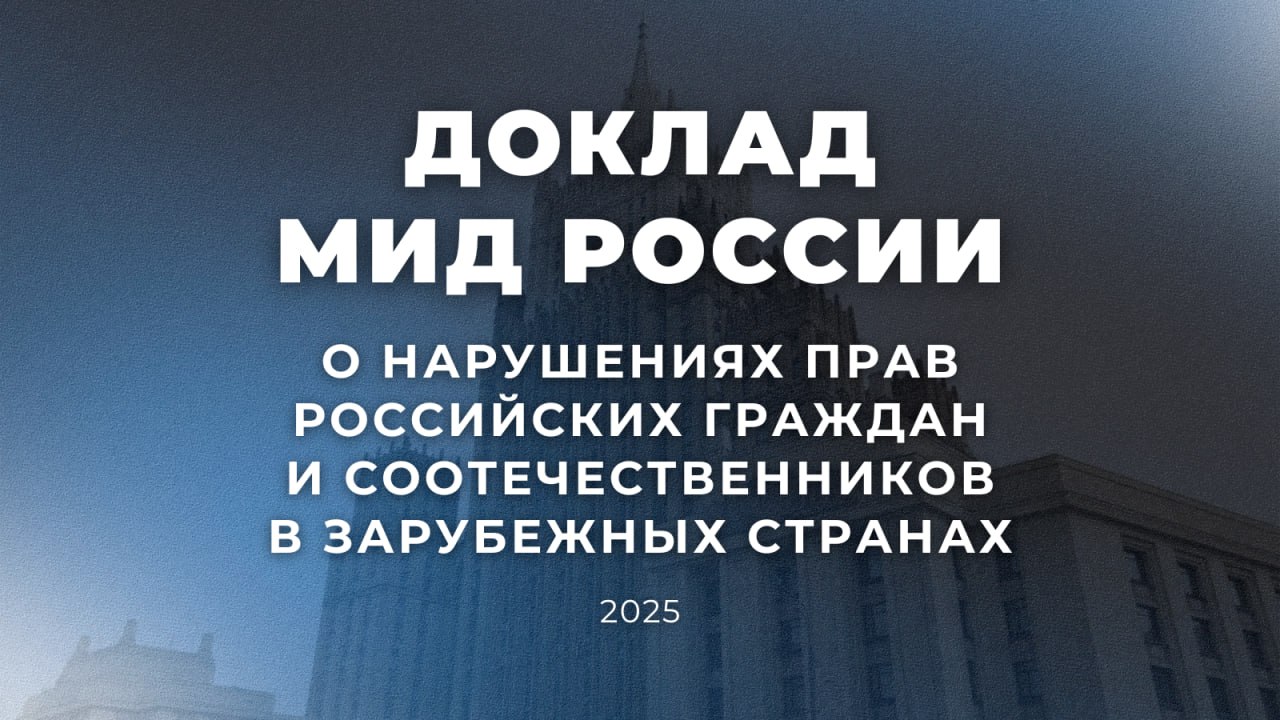 Министерством иностранных дел России подготовлен очередной Доклад о нарушениях прав российских граждан и соотечественников в зарубежных странах (2025 год)