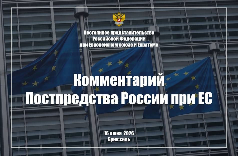 Комментарий Постпредства России при ЕС в связи с принятием Евросоюзом очередных антироссийских рестрикций, 16 июня 2026 г