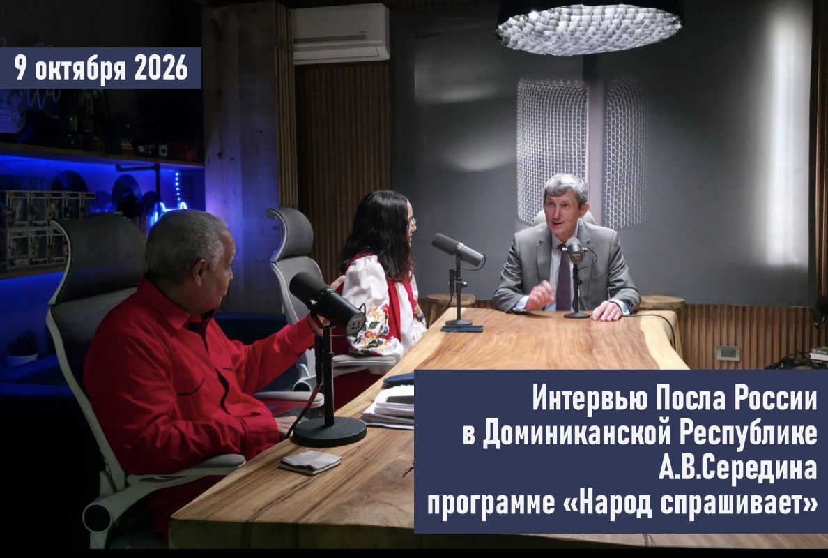 Ключевые тезисы интервью в формате подкаста (запись от 9 октября) Посла России в Доминиканской Республике А.В.Середина программе «Народ спрашивает», выходящей на телеканале 24 «Санто-Доминго ТВ»